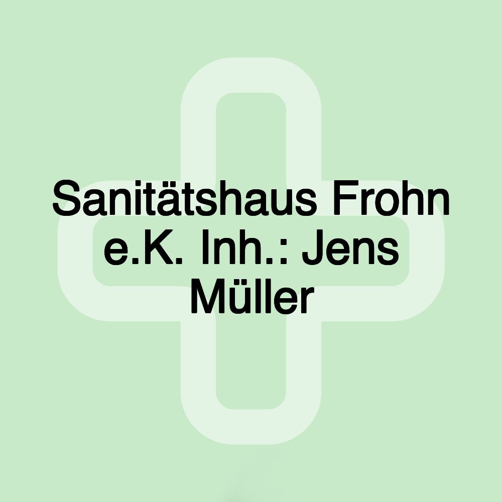 Sanitätshaus Frohn e.K. Inh.: Jens Müller