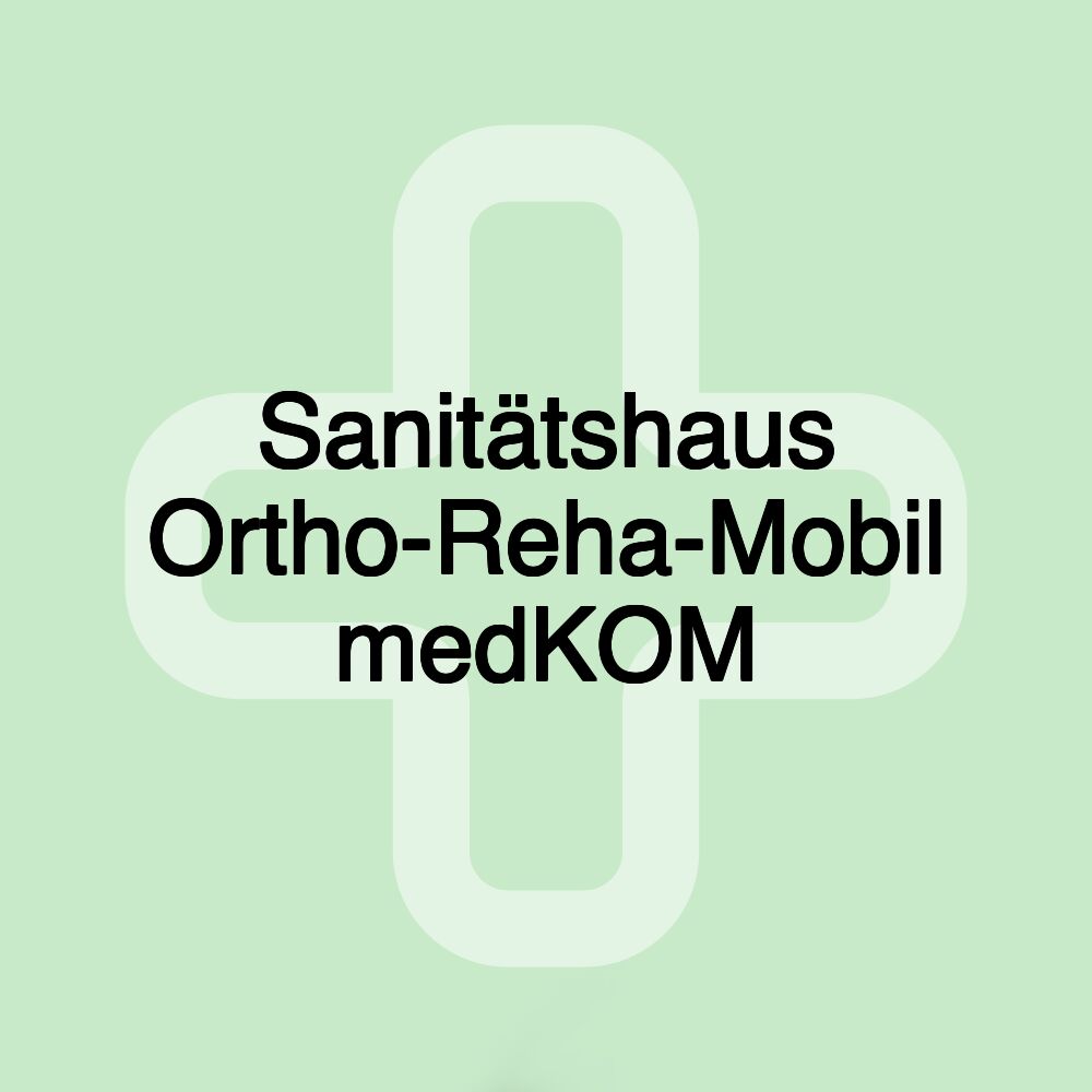 Sanitätshaus Ortho-Reha-Mobil medKOM