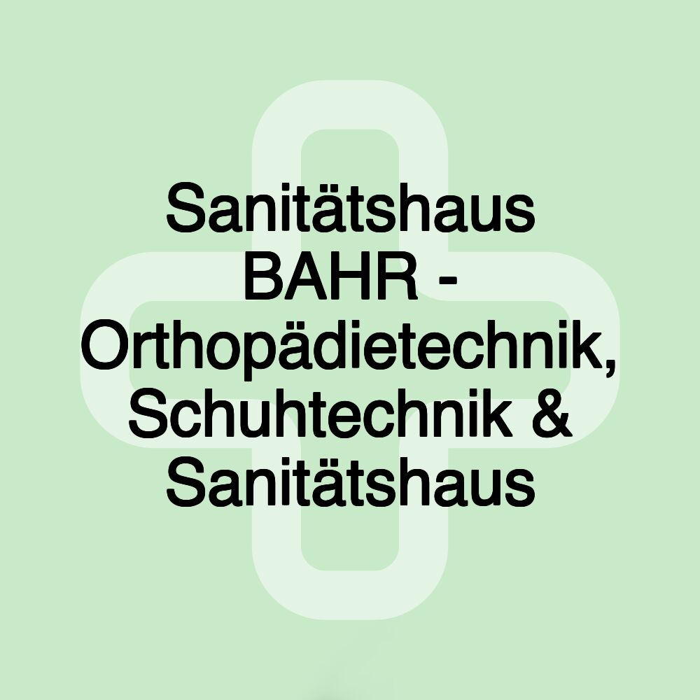 Sanitätshaus BAHR - Orthopädietechnik, Schuhtechnik & Sanitätshaus