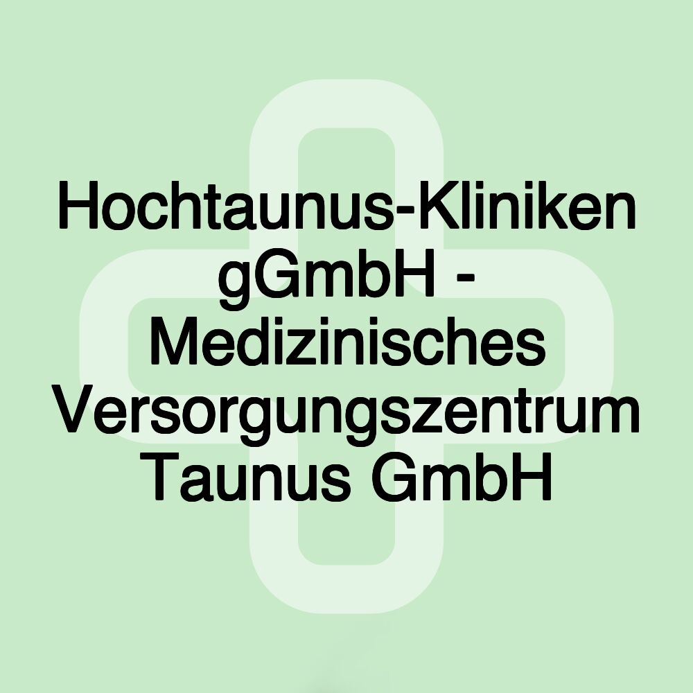 Hochtaunus-Kliniken gGmbH - Medizinisches Versorgungszentrum Taunus GmbH