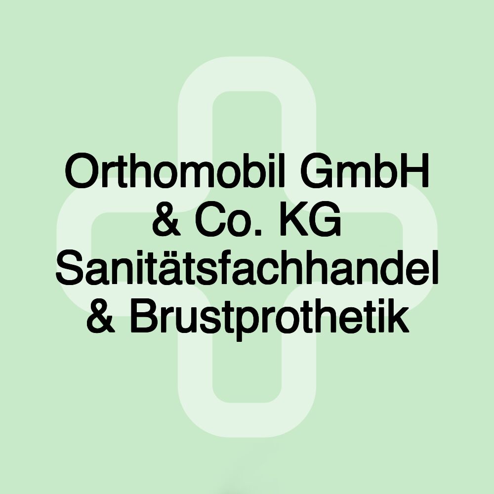 Orthomobil GmbH & Co. KG Sanitätsfachhandel & Brustprothetik