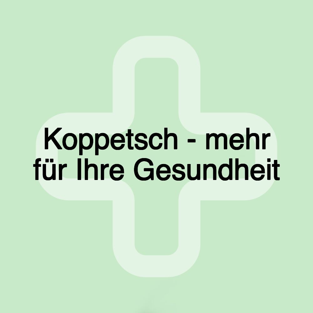 Koppetsch - mehr für Ihre Gesundheit