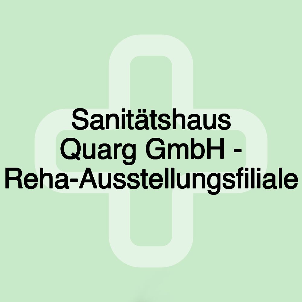 Sanitätshaus Quarg GmbH - Reha-Ausstellungsfiliale