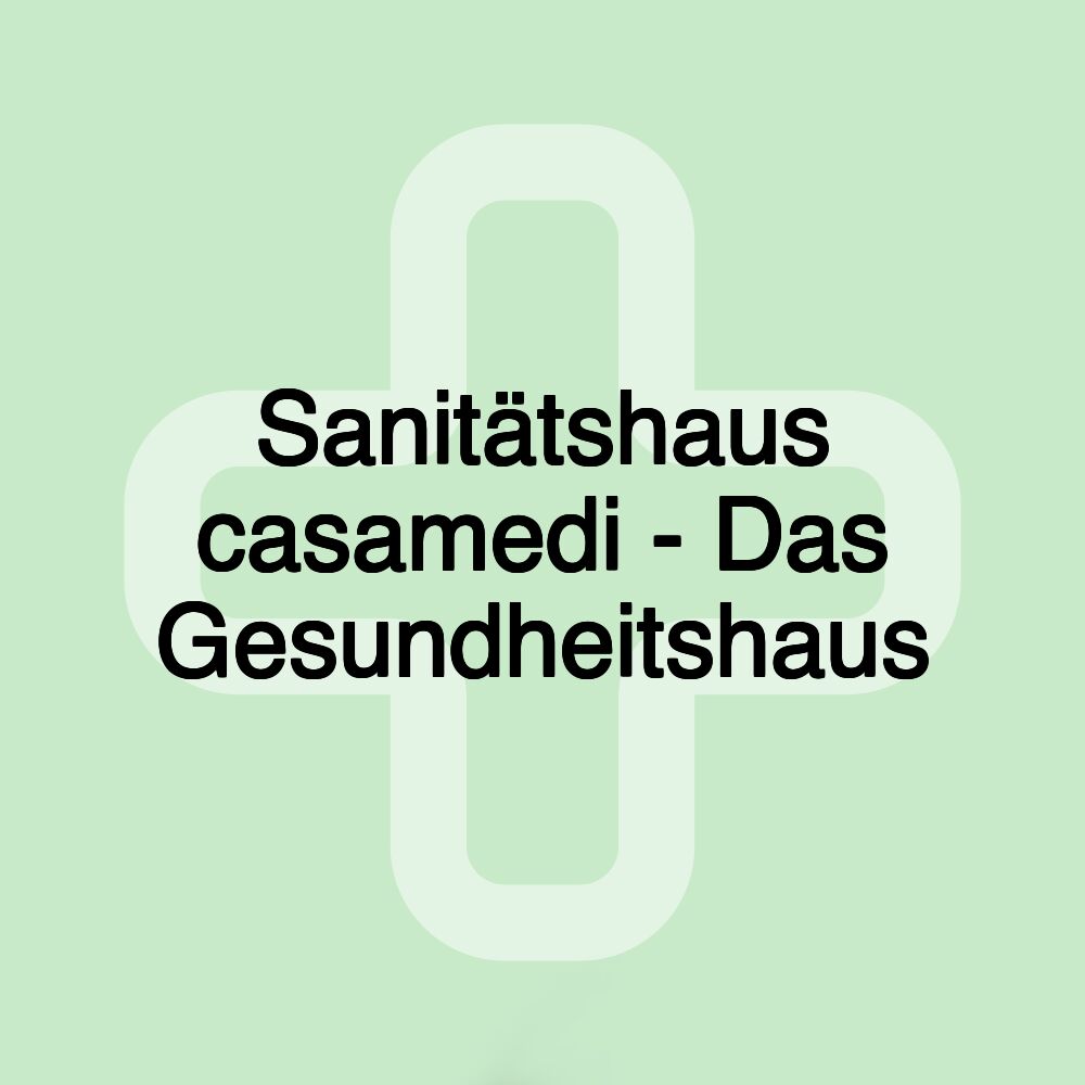 Sanitätshaus casamedi - Das Gesundheitshaus