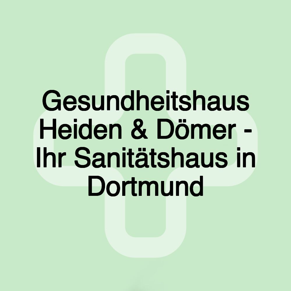 Gesundheitshaus Heiden & Dömer - Ihr Sanitätshaus in Dortmund