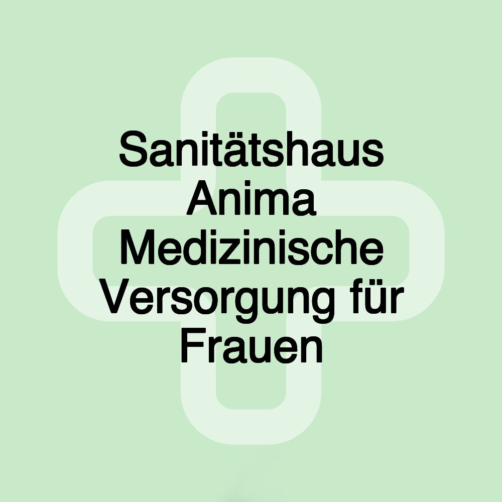 Sanitätshaus Anima Medizinische Versorgung für Frauen