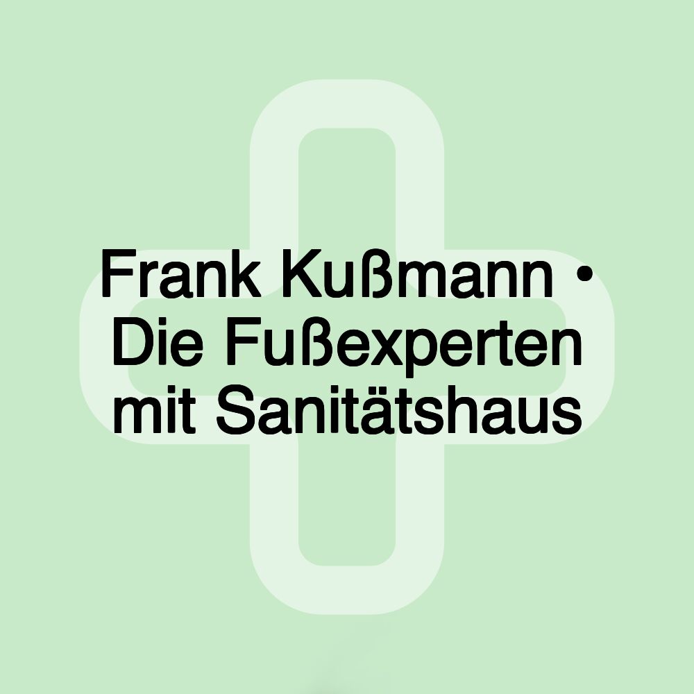 Frank Kußmann • Die Fußexperten mit Sanitätshaus