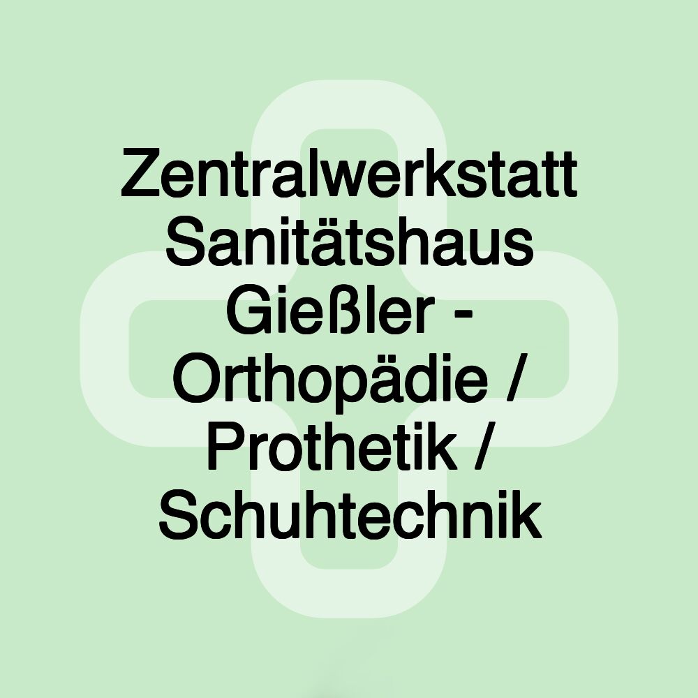 Zentralwerkstatt Sanitätshaus Gießler - Orthopädie / Prothetik / Schuhtechnik