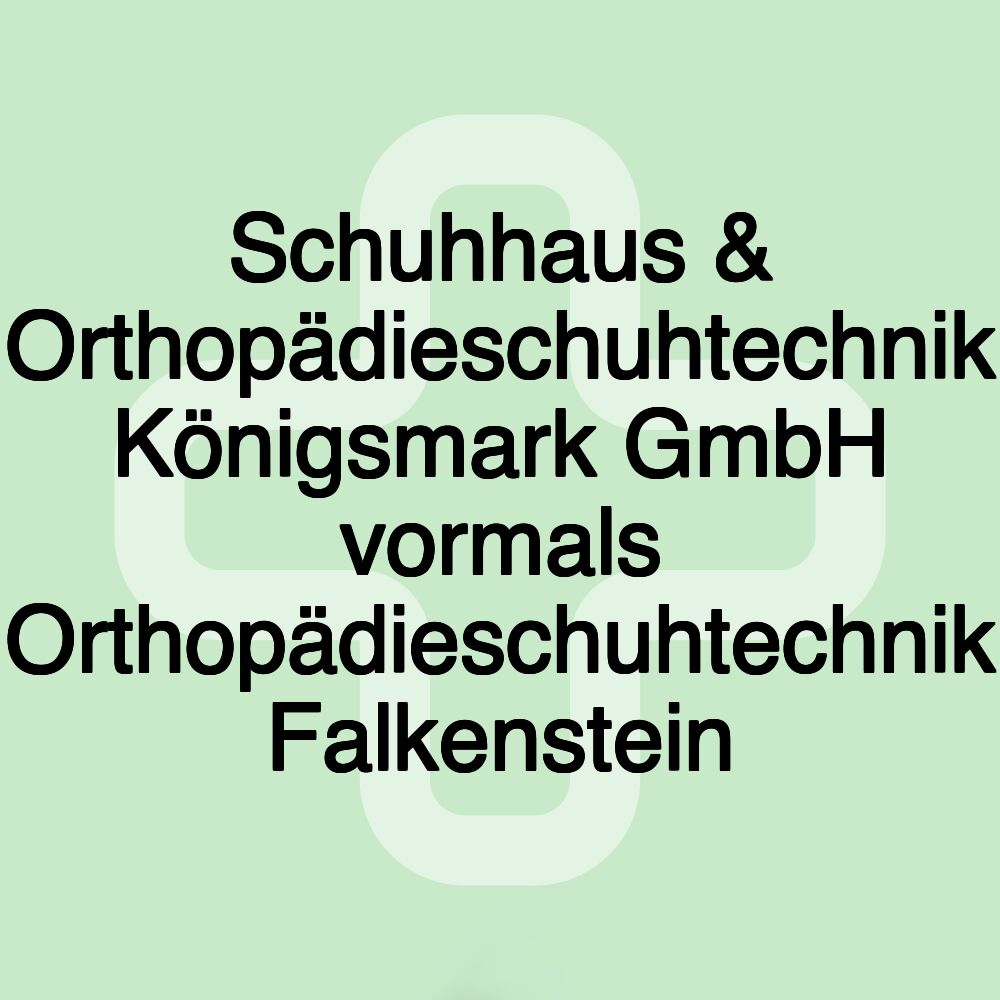 Schuhhaus & Orthopädieschuhtechnik Königsmark GmbH vormals Orthopädieschuhtechnik Falkenstein