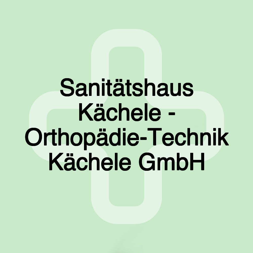 Sanitätshaus Kächele - Orthopädie-Technik Kächele GmbH