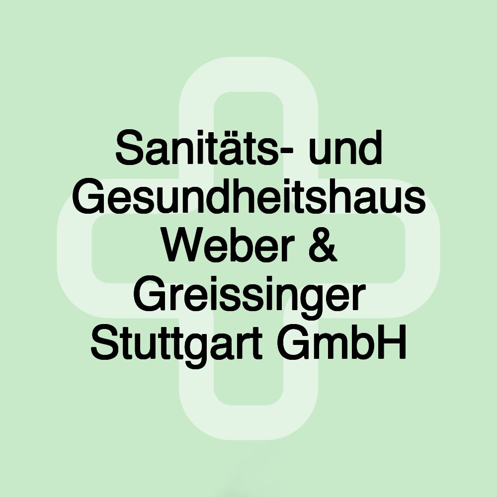 Sanitäts- und Gesundheitshaus Weber & Greissinger Stuttgart GmbH