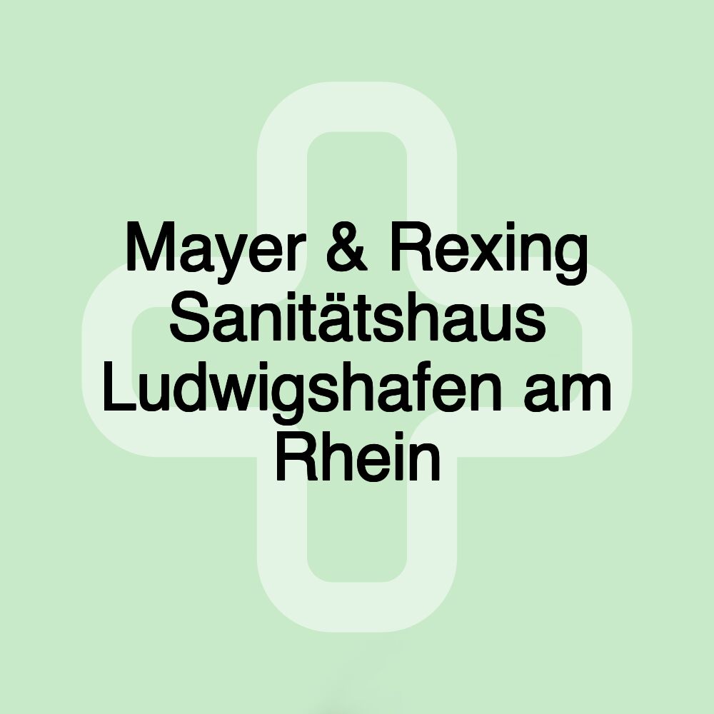 Mayer & Rexing Sanitätshaus Ludwigshafen am Rhein