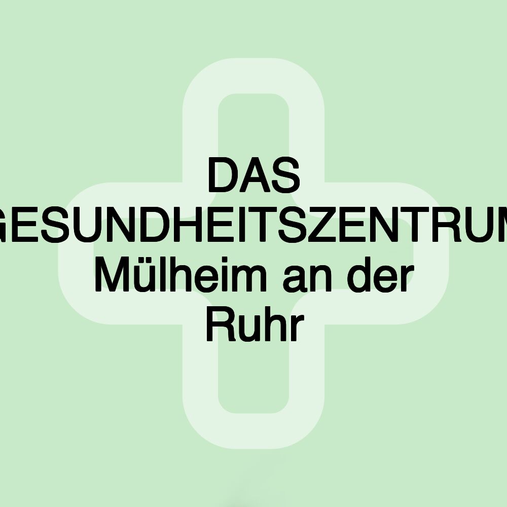 DAS GESUNDHEITSZENTRUM Mülheim an der Ruhr