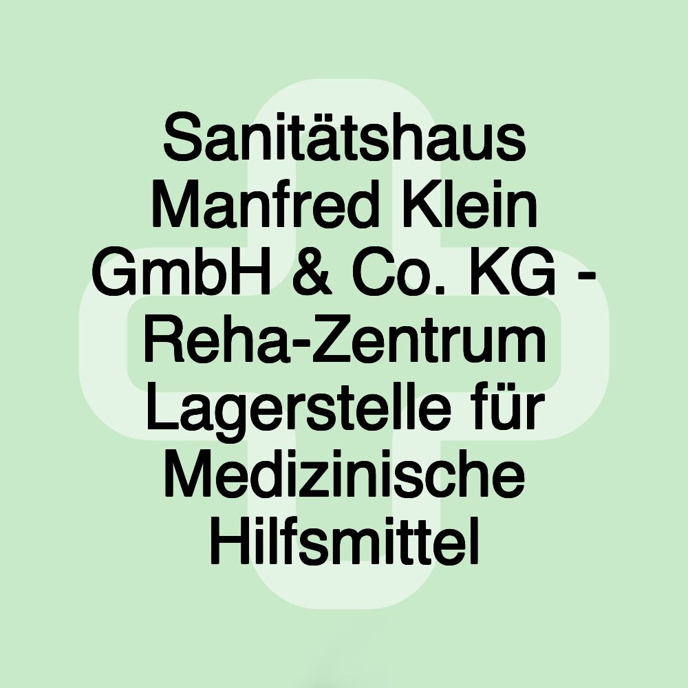 Sanitätshaus Manfred Klein GmbH & Co. KG - Reha-Zentrum Lagerstelle für Medizinische Hilfsmittel