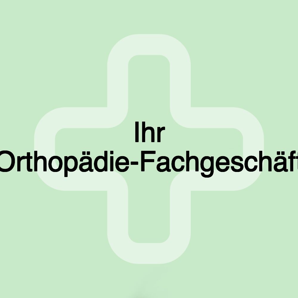 Ihr Orthopädie-Fachgeschäft