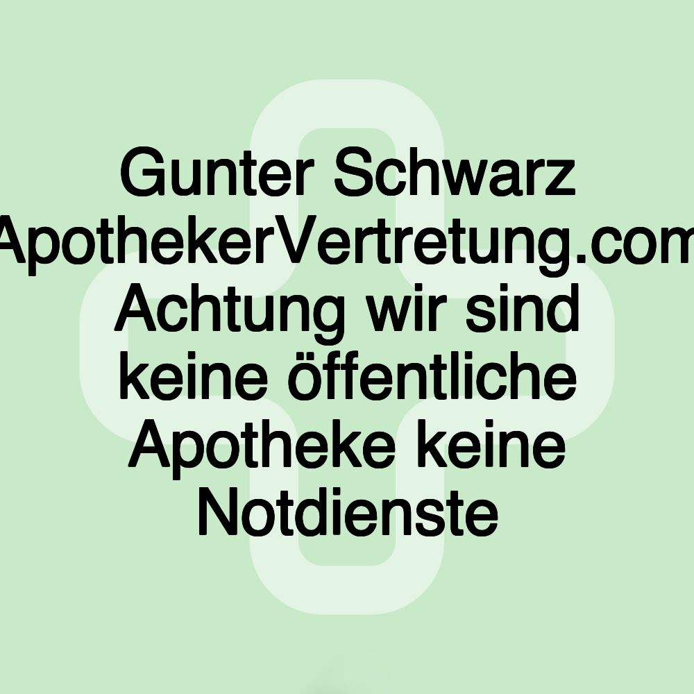 Gunter Schwarz ApothekerVertretung.com Achtung wir sind keine öffentliche Apotheke keine Notdienste