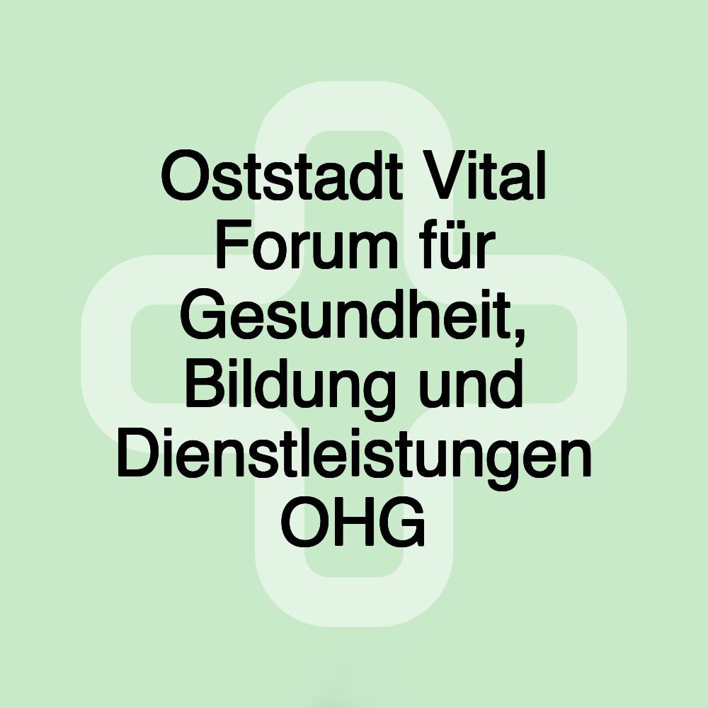 Oststadt Vital Forum für Gesundheit, Bildung und Dienstleistungen OHG