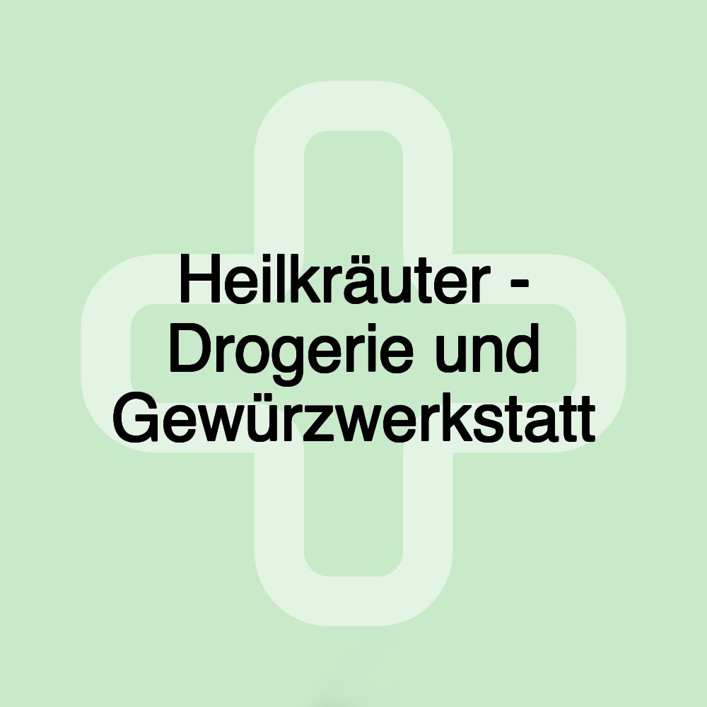 Heilkräuter - Drogerie und Gewürzwerkstatt