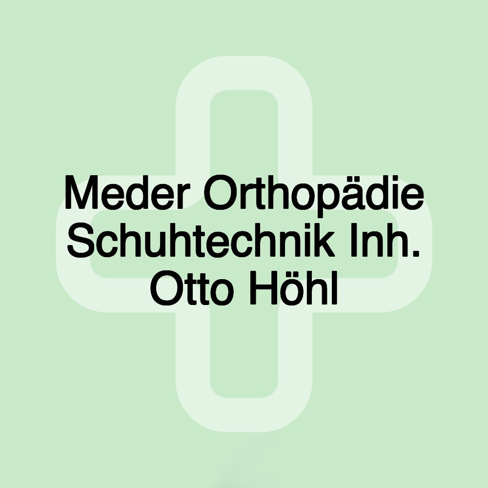 Meder Orthopädie Schuhtechnik Inh. Otto Höhl