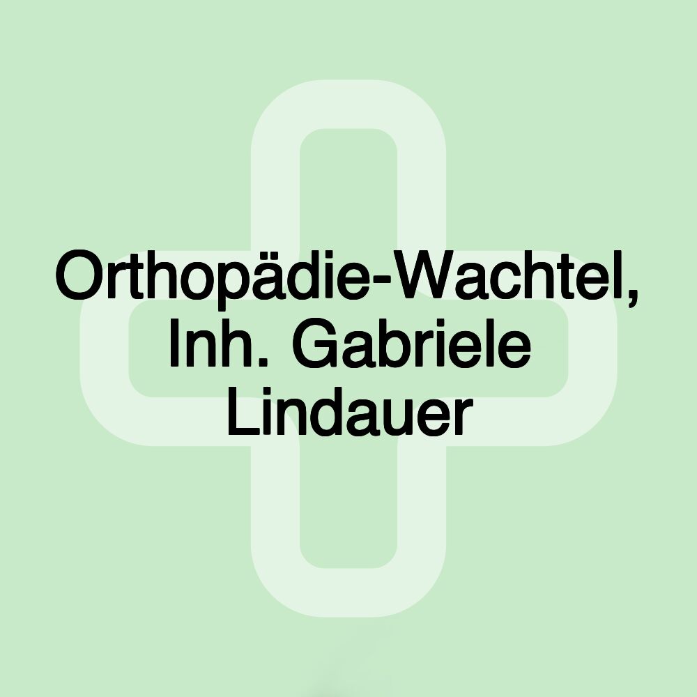 Orthopädie-Wachtel, Inh. Gabriele Lindauer